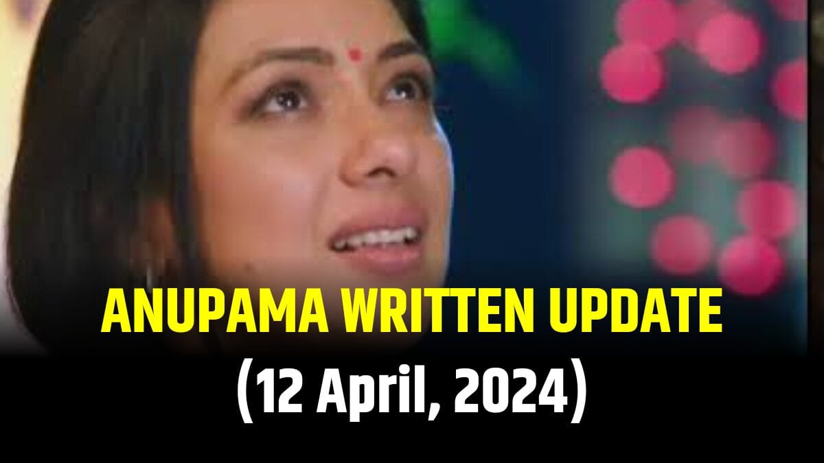 Anupama episode 12 April 2024 written update 